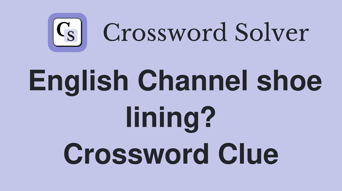 English Channel shoe lining? Crossword Clue