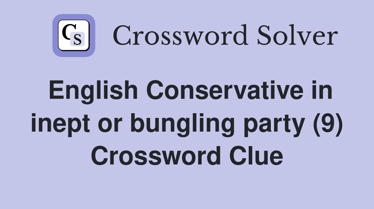English Conservative in inept or bungling party (9) Crossword Clue