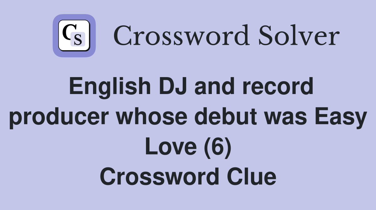 English DJ and record producer whose debut was Easy Love (6) Crossword Clue