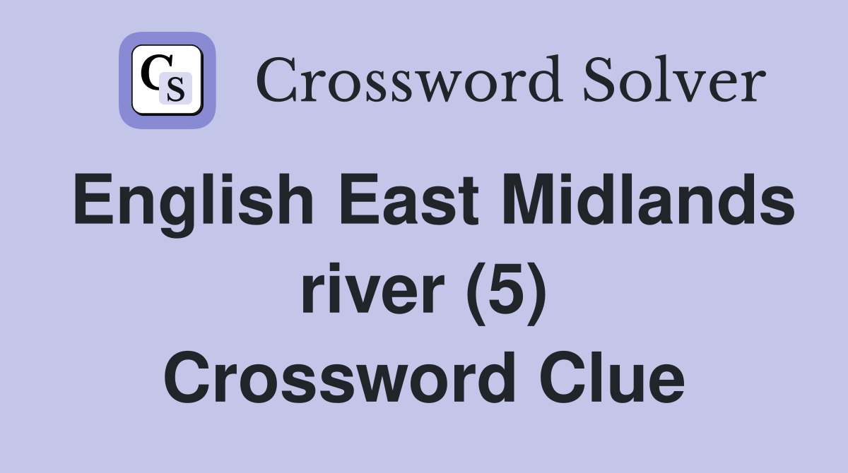 English East Midlands river (5) Crossword Clue