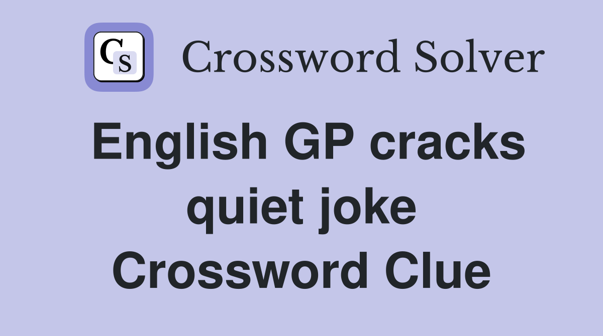 English GP cracks quiet joke Crossword Clue