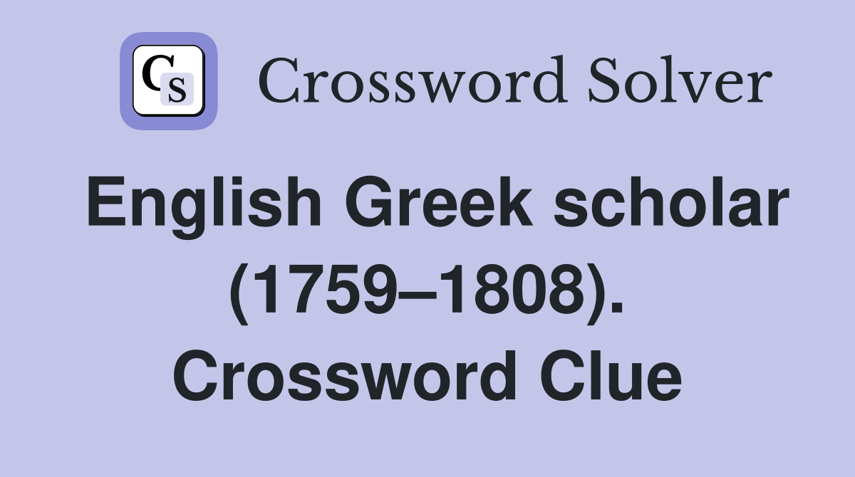 English Greek scholar (1759–1808). Crossword Clue