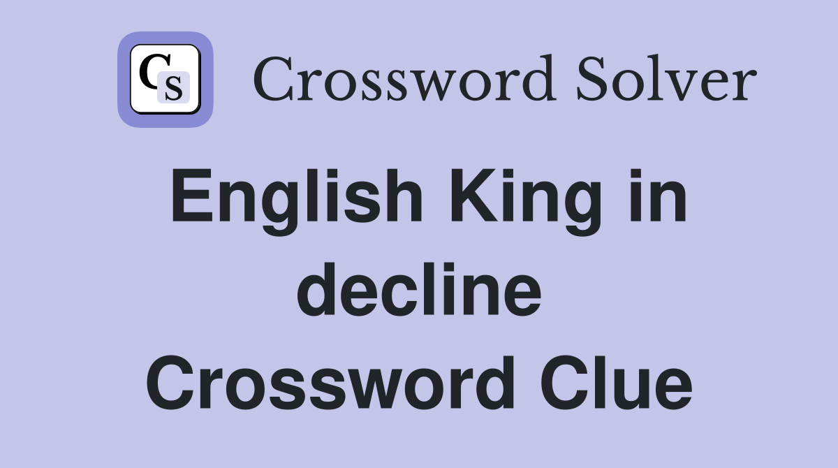 English King in decline Crossword Clue