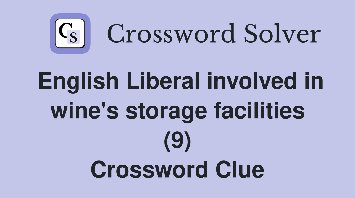 English Liberal involved in wine's storage facilities (9) Crossword Clue