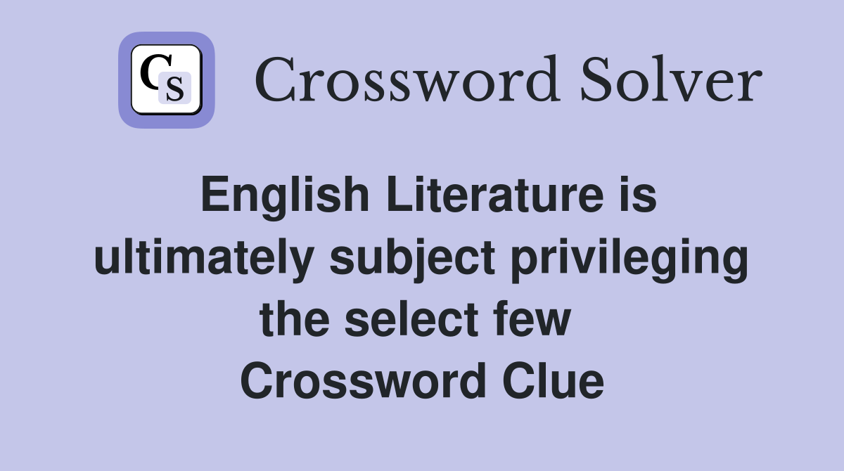 English Literature is ultimately subject privileging the select few  Crossword Clue