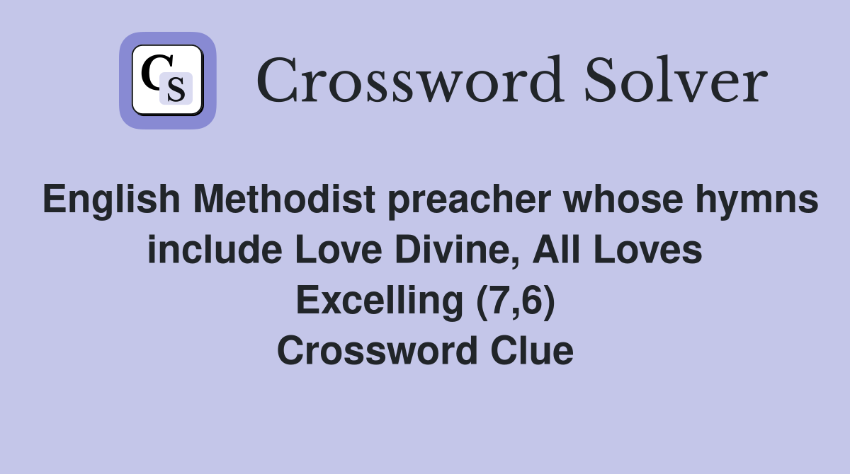 English Methodist preacher whose hymns include Love Divine, All Loves Excelling (7,6) Crossword Clue