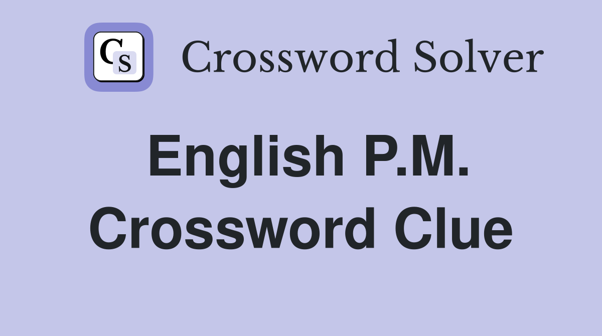 English P.M. Crossword Clue