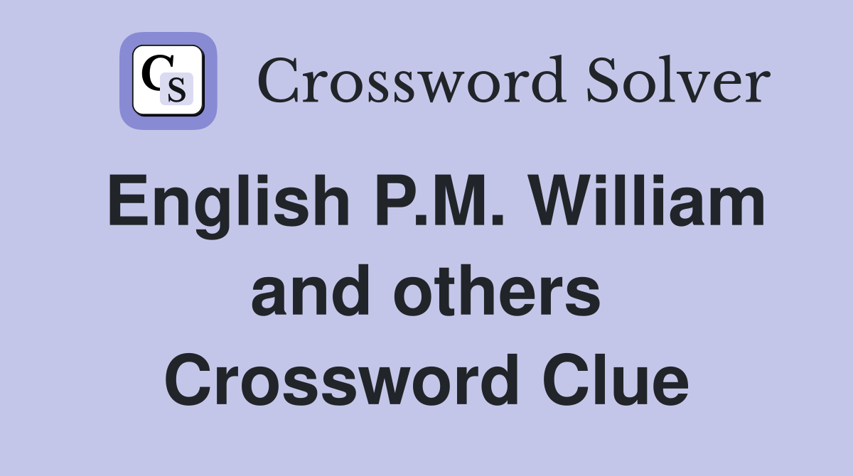 English P.M. William and others Crossword Clue