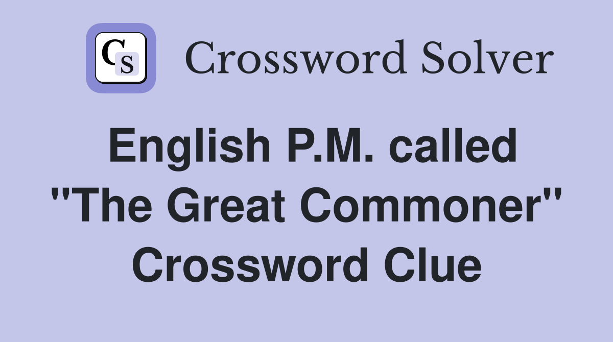 English P.M. called "The Great Commoner" Crossword Clue