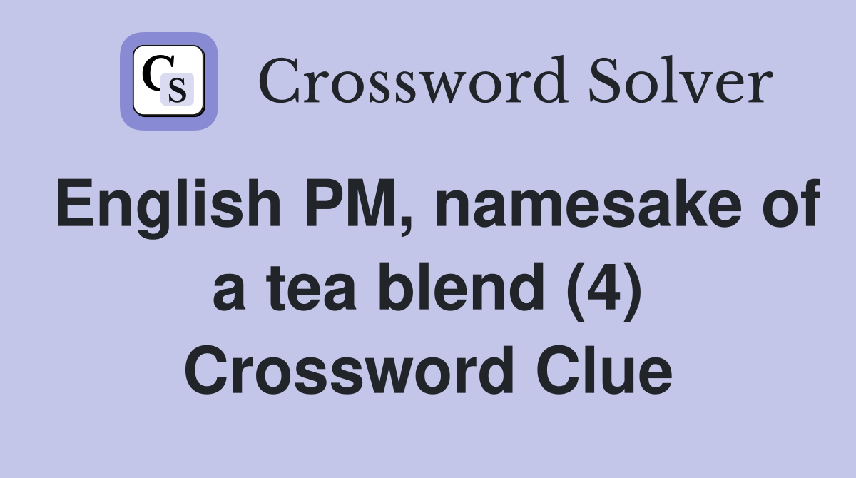 English PM, namesake of a tea blend (4) Crossword Clue
