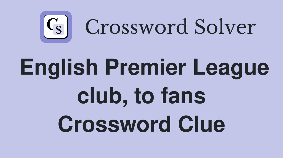 English Premier League club, to fans Crossword Clue
