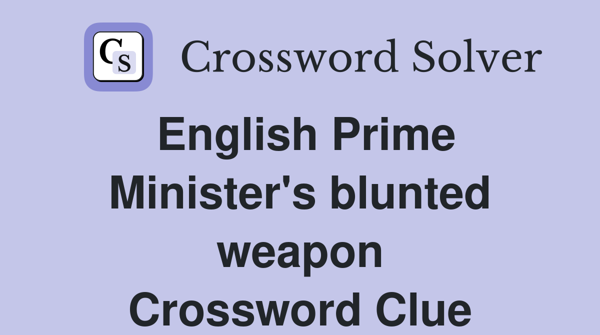 English Prime Minister's blunted weapon Crossword Clue