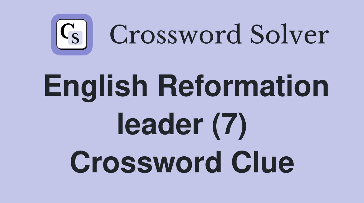 English Reformation leader (7) Crossword Clue