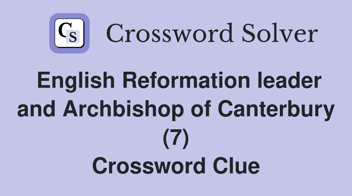 English Reformation leader and Archbishop of Canterbury (7) Crossword Clue