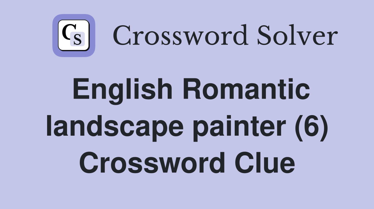 English Romantic landscape painter (6) Crossword Clue