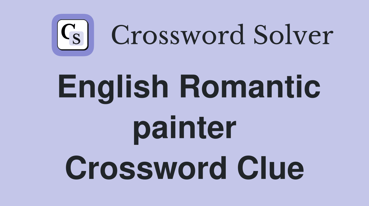 English Romantic painter Crossword Clue