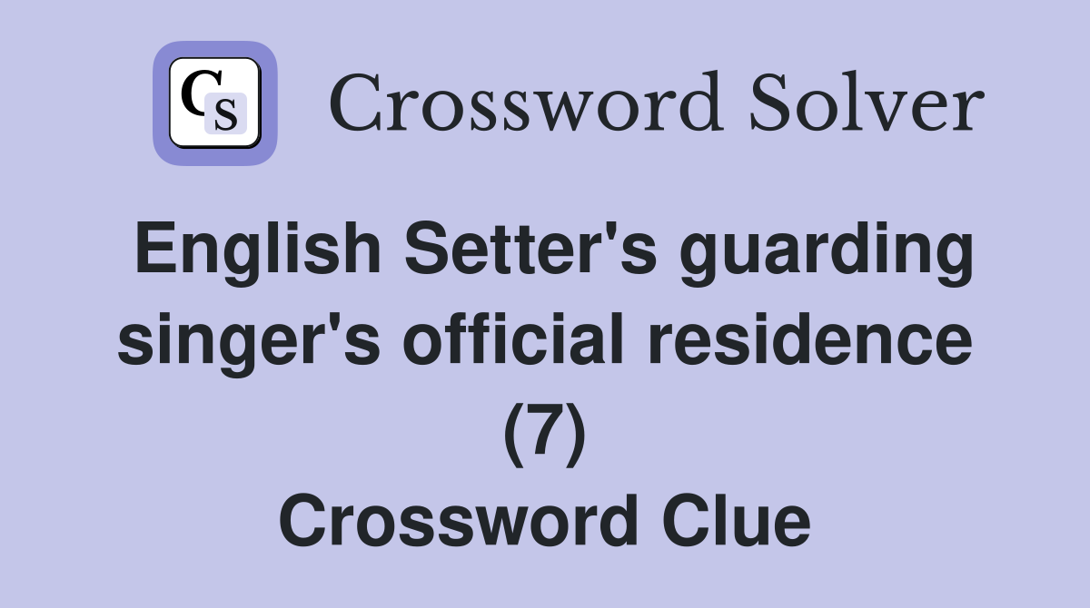 English Setter's guarding singer's official residence (7) Crossword Clue