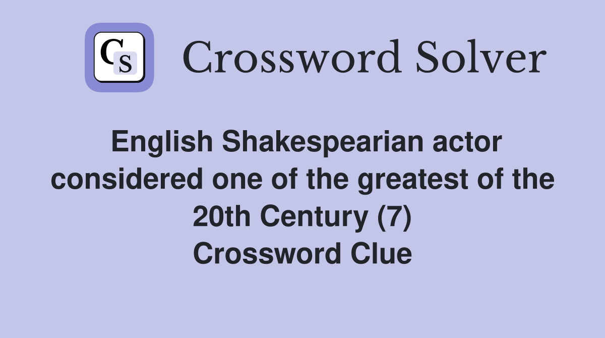 English Shakespearian actor considered one of the greatest of the 20th Century (7) Crossword Clue