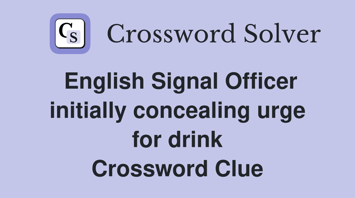 English Signal Officer initially concealing urge for drink Crossword Clue