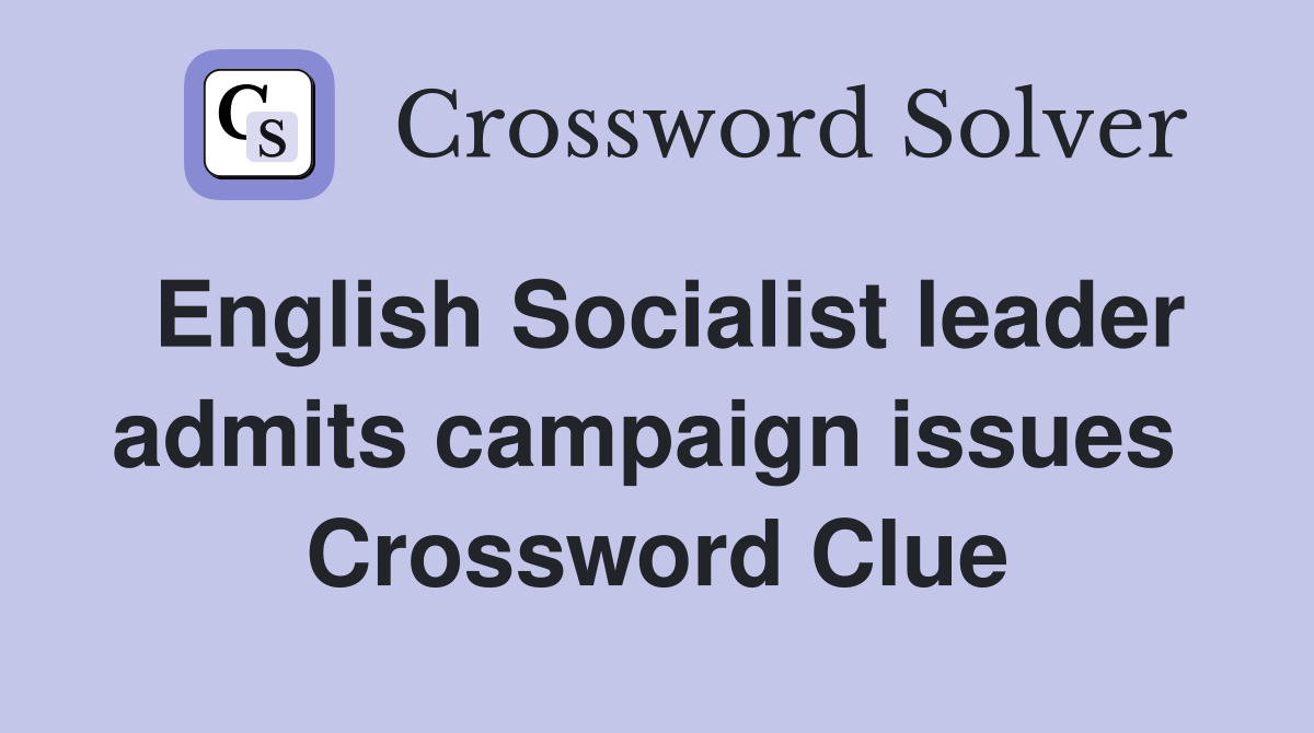 English Socialist leader admits campaign issues  Crossword Clue
