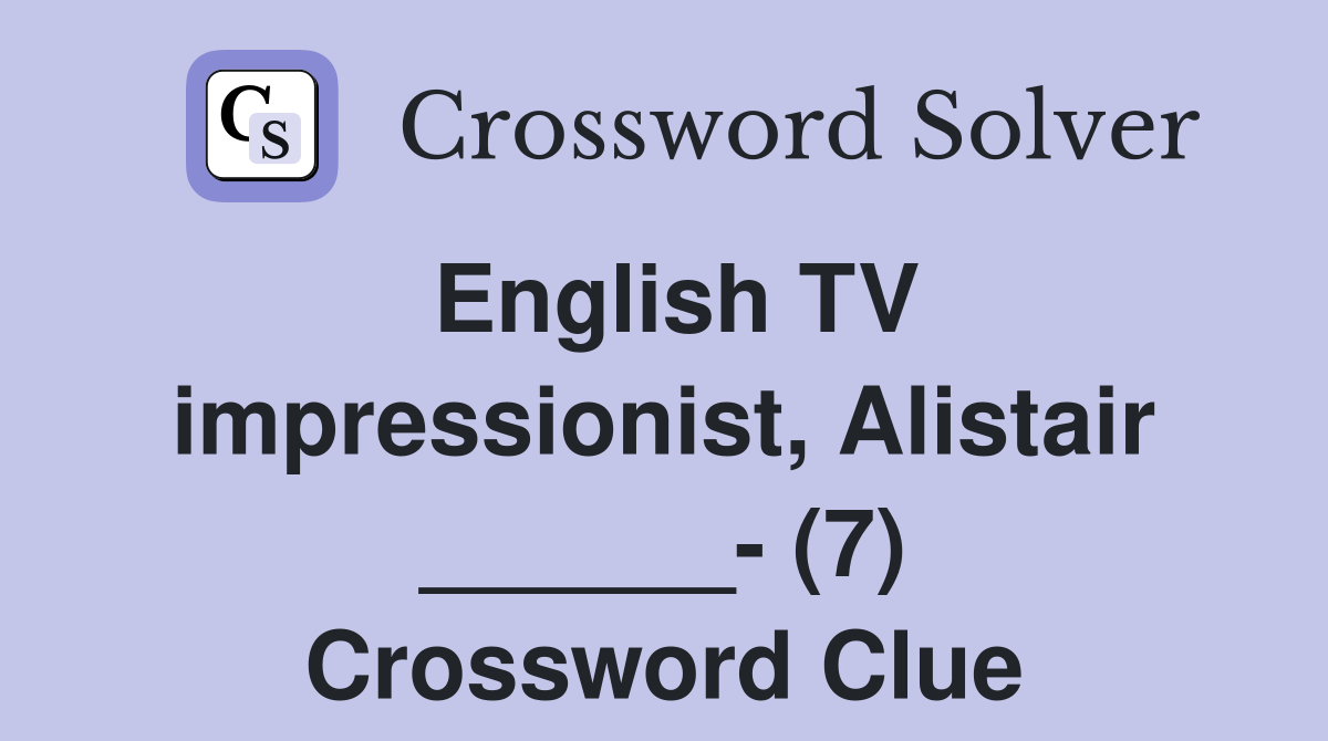 English TV impressionist, Alistair ______- (7) Crossword Clue