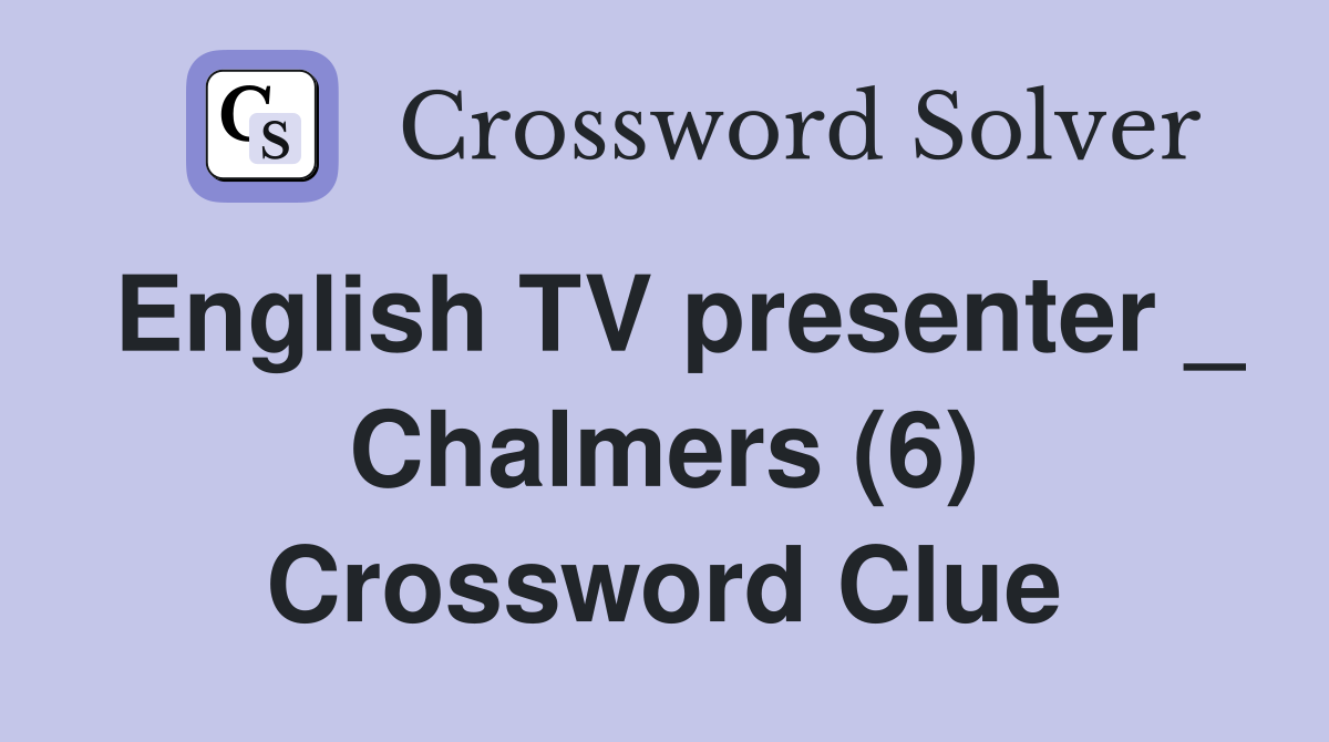 English TV presenter _ Chalmers (6) Crossword Clue