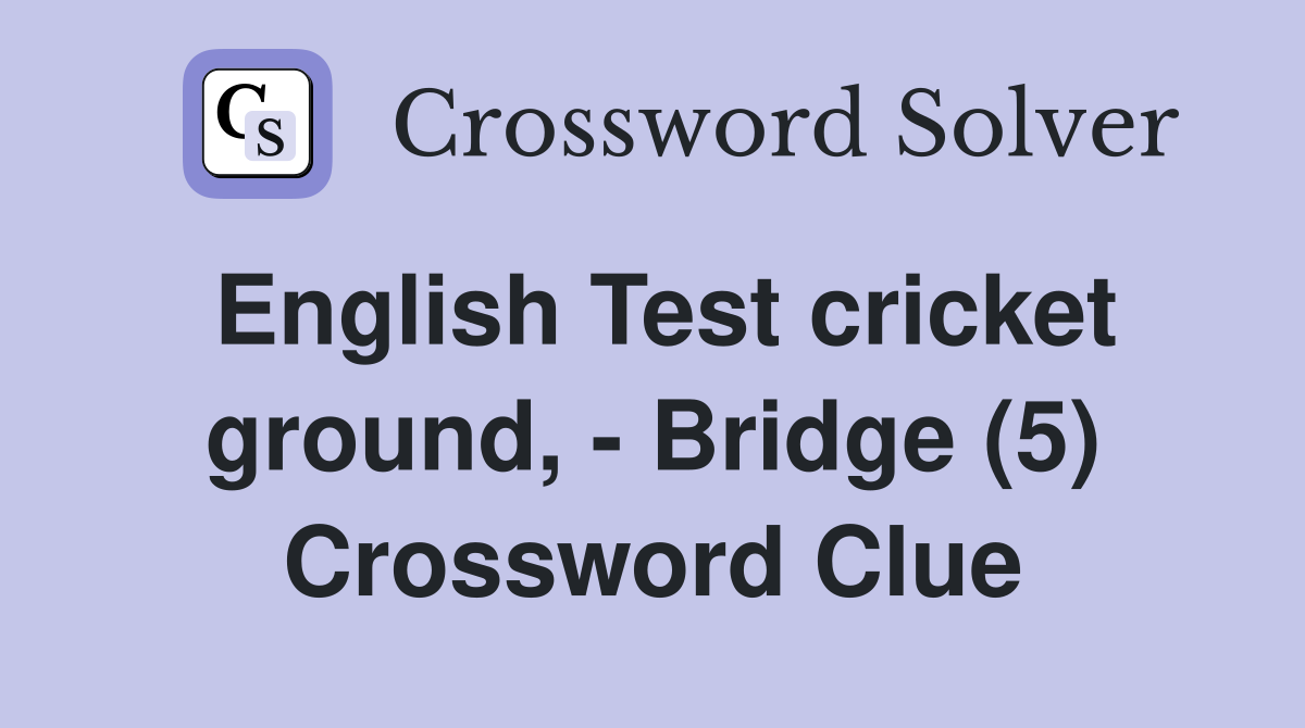 English Test cricket ground, - Bridge (5) Crossword Clue
