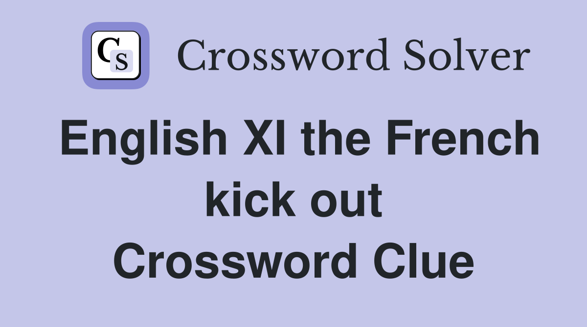 English XI the French kick out Crossword Clue