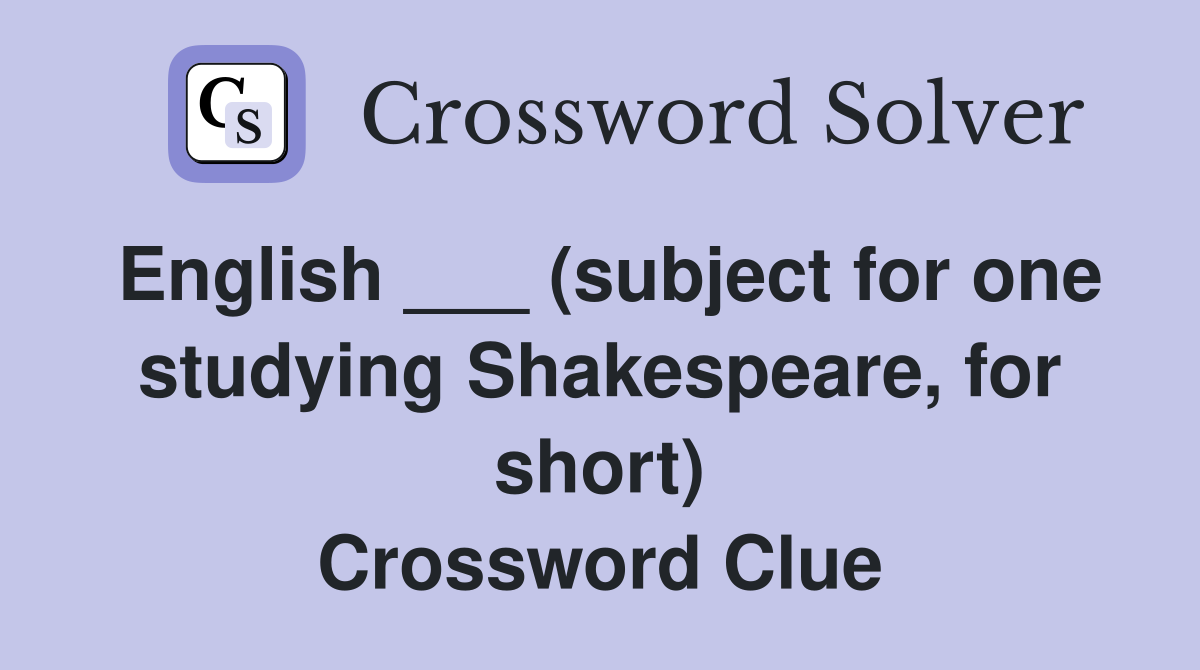 English ___ (subject for one studying Shakespeare, for short) Crossword Clue