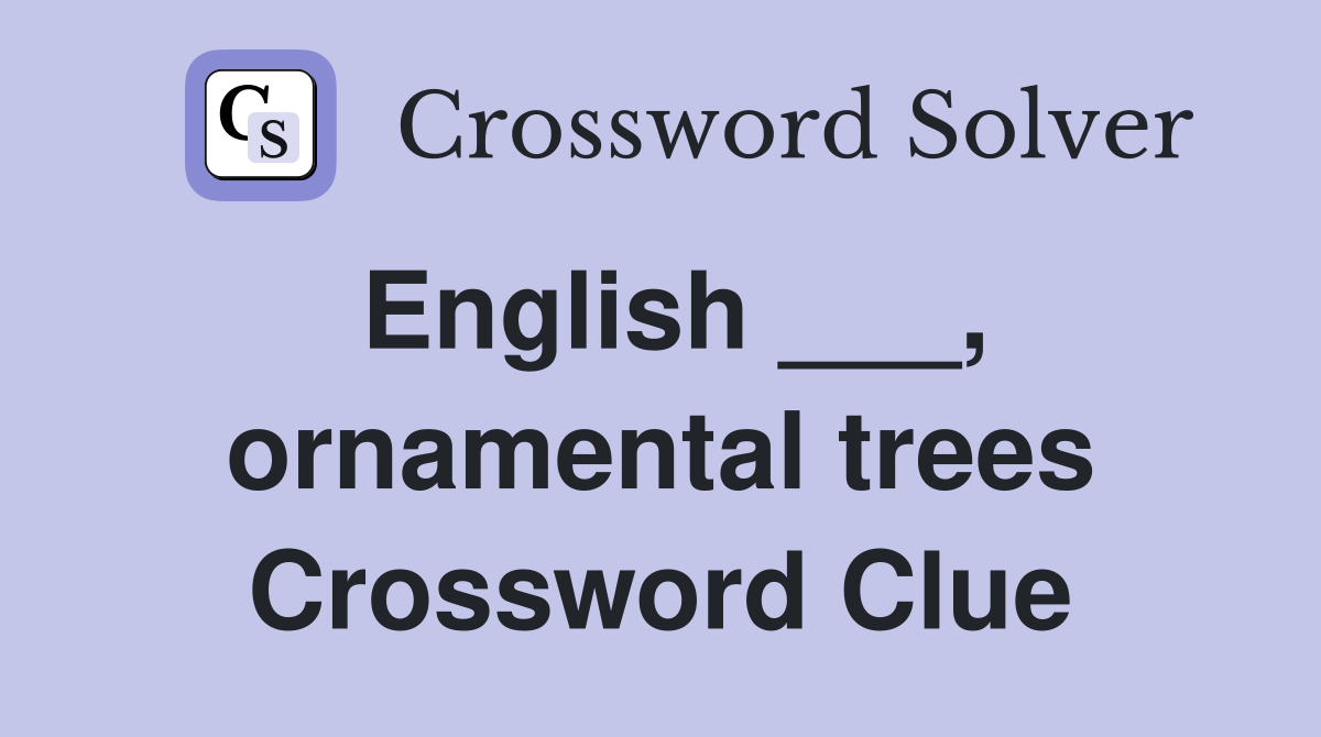 English ___, ornamental trees Crossword Clue