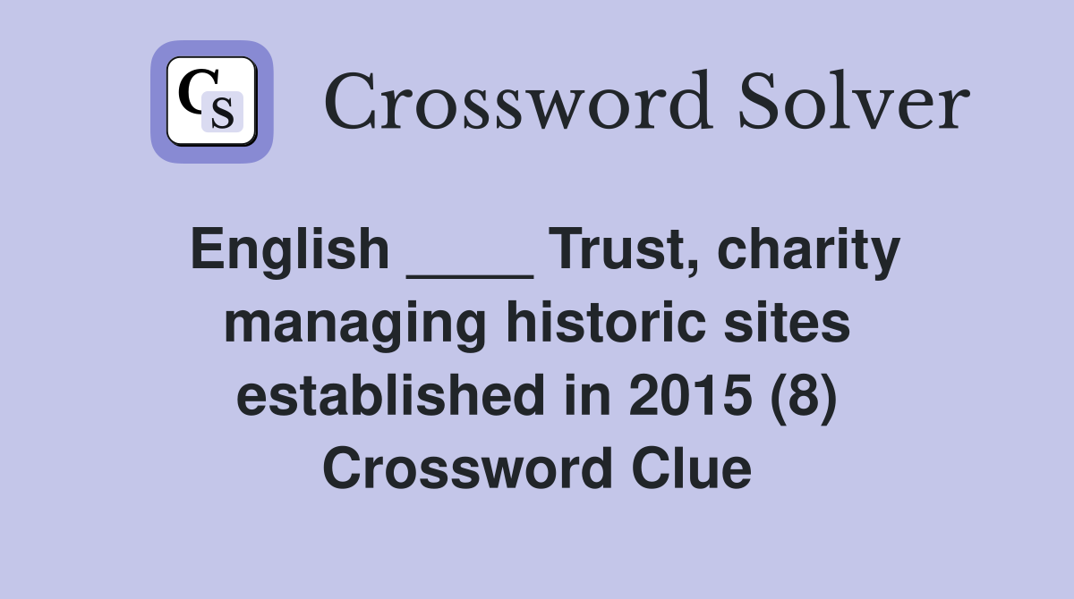 English ____ Trust, charity managing historic sites established in 2015 (8) Crossword Clue
