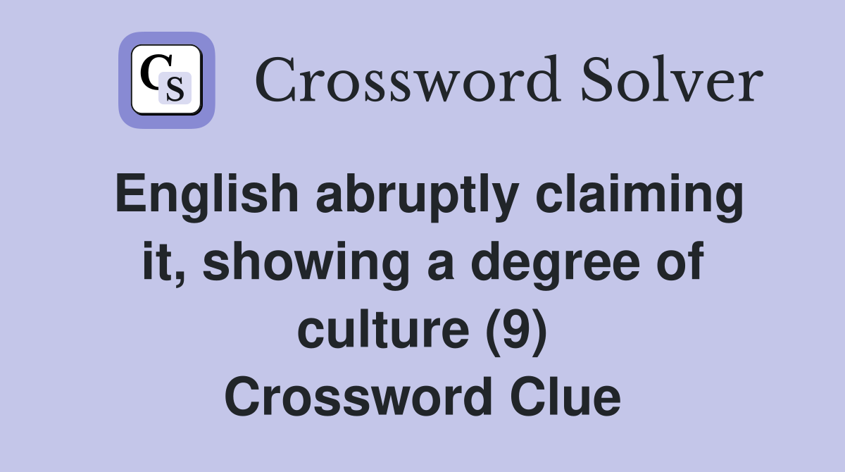 English abruptly claiming it, showing a degree of culture (9) Crossword Clue