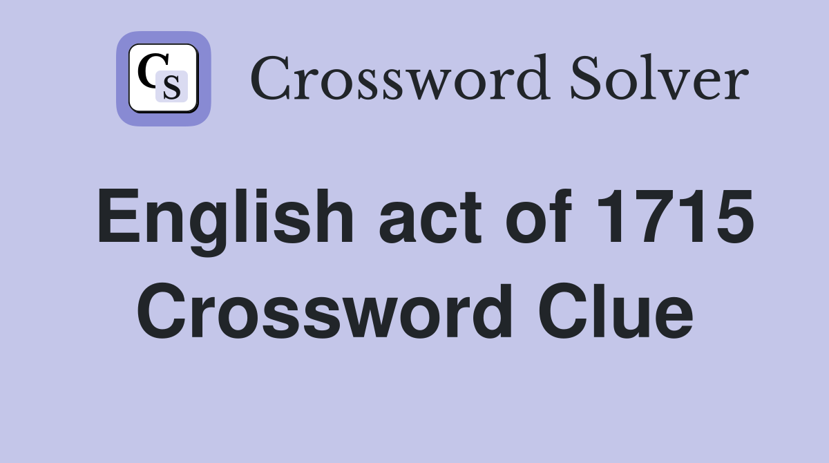 English act of 1715 Crossword Clue