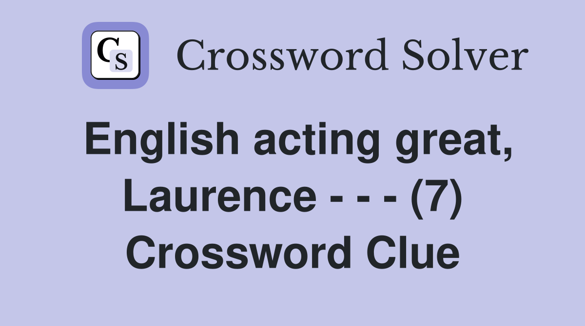 English acting great, Laurence - - - (7) Crossword Clue