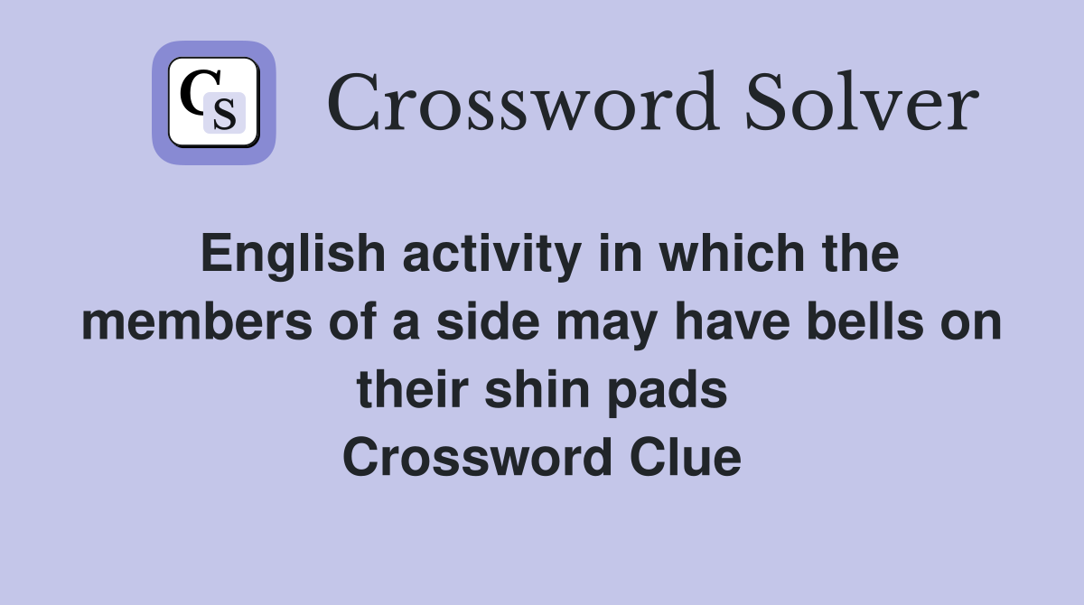 English activity in which the members of a side may have bells on their shin pads Crossword Clue