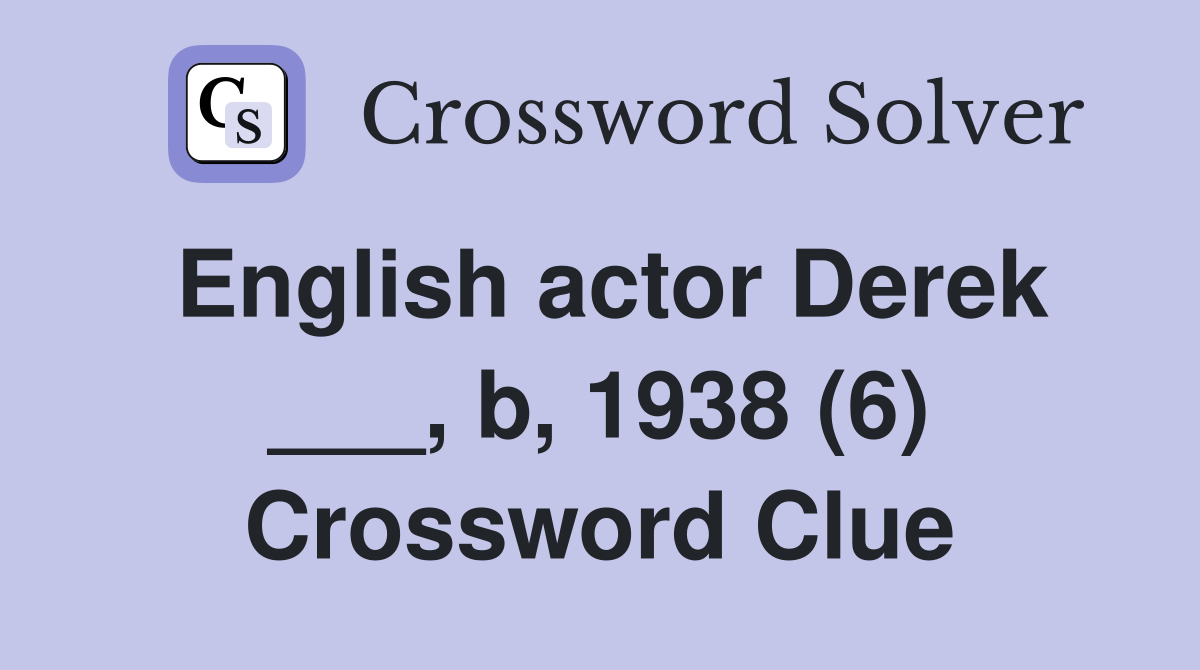 English actor Derek ___, b, 1938 (6) Crossword Clue