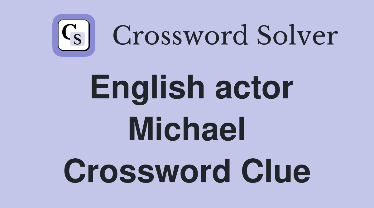 English actor Michael Crossword Clue