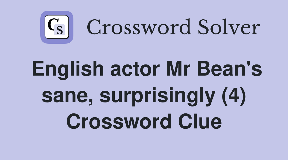 English actor Mr Bean's sane, surprisingly (4) Crossword Clue