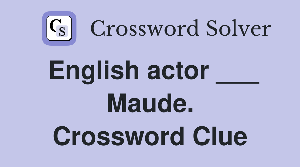 English actor ___ Maude. Crossword Clue