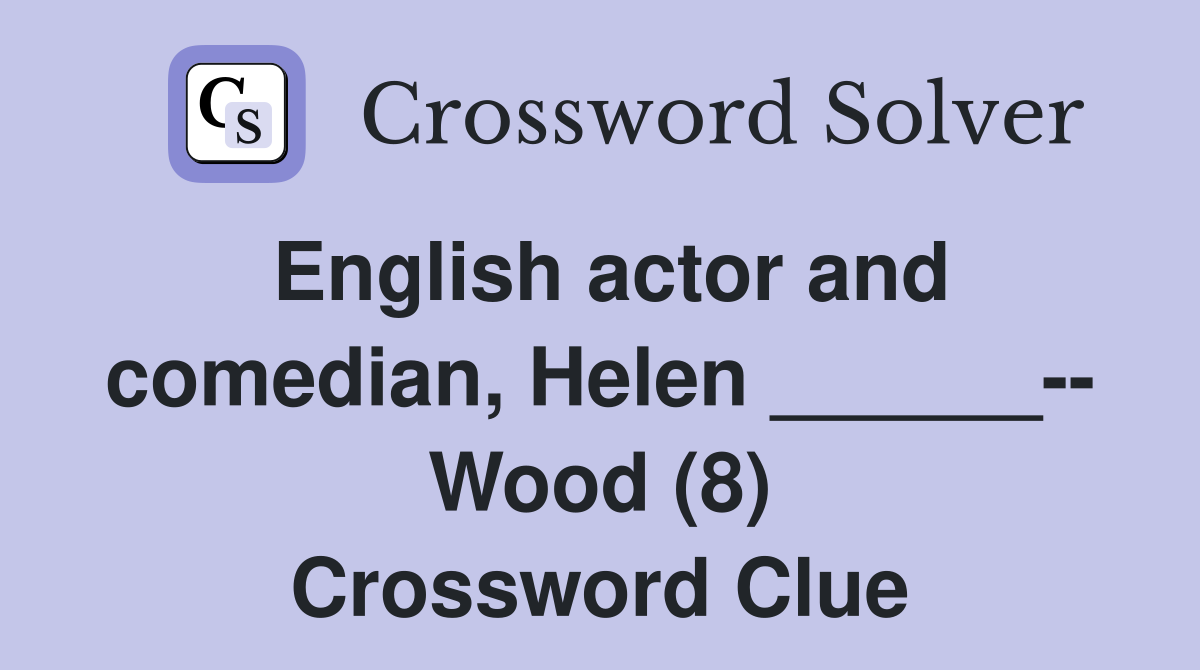 English actor and comedian, Helen ______-- Wood (8) Crossword Clue