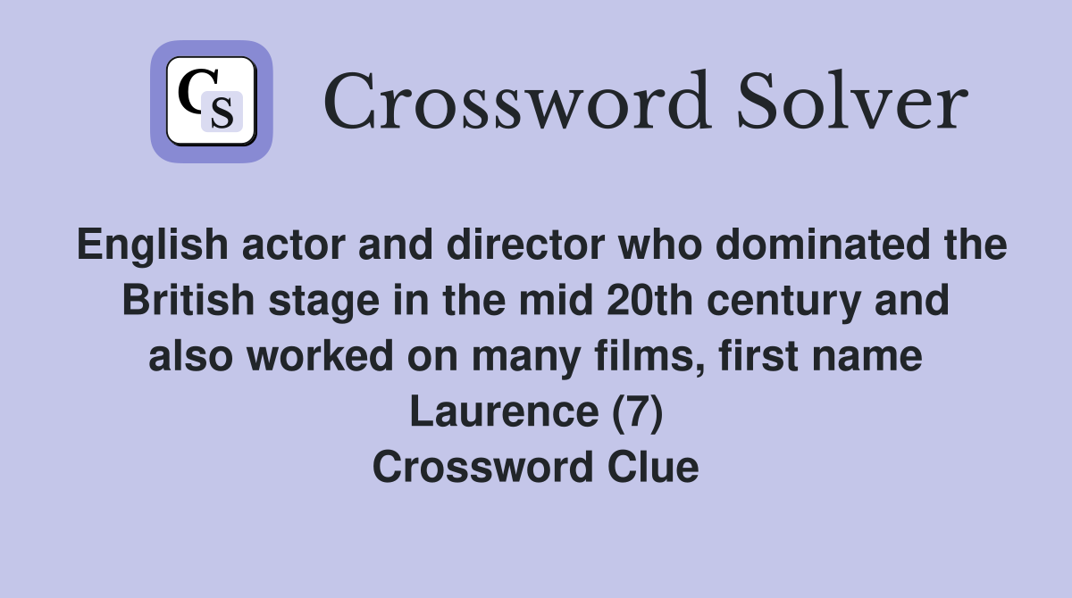English actor and director who dominated the British stage in the mid 20th century and also worked on many films, first name Laurence (7) Crossword Clue