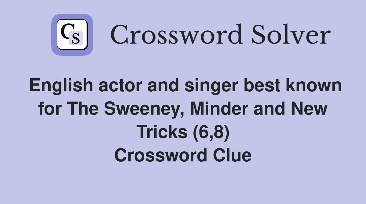 English actor and singer best known for The Sweeney, Minder and New Tricks (6,8) Crossword Clue