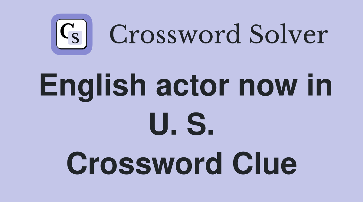 English actor now in U. S. Crossword Clue