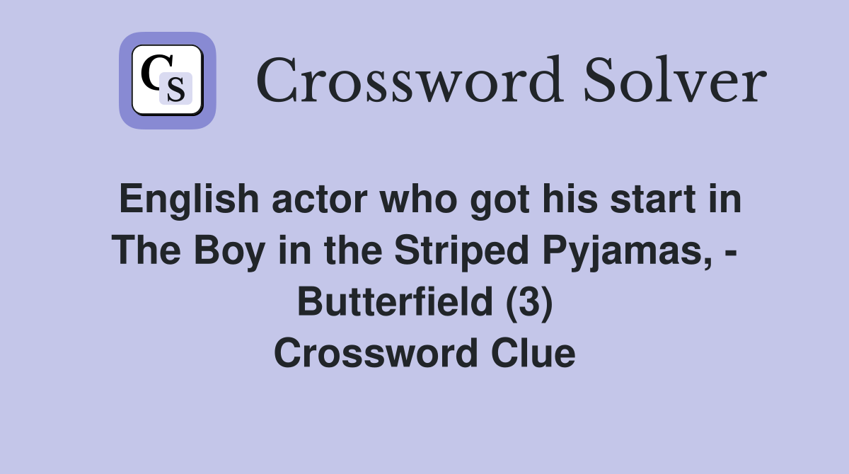 English actor who got his start in The Boy in the Striped Pyjamas, - Butterfield (3) Crossword Clue