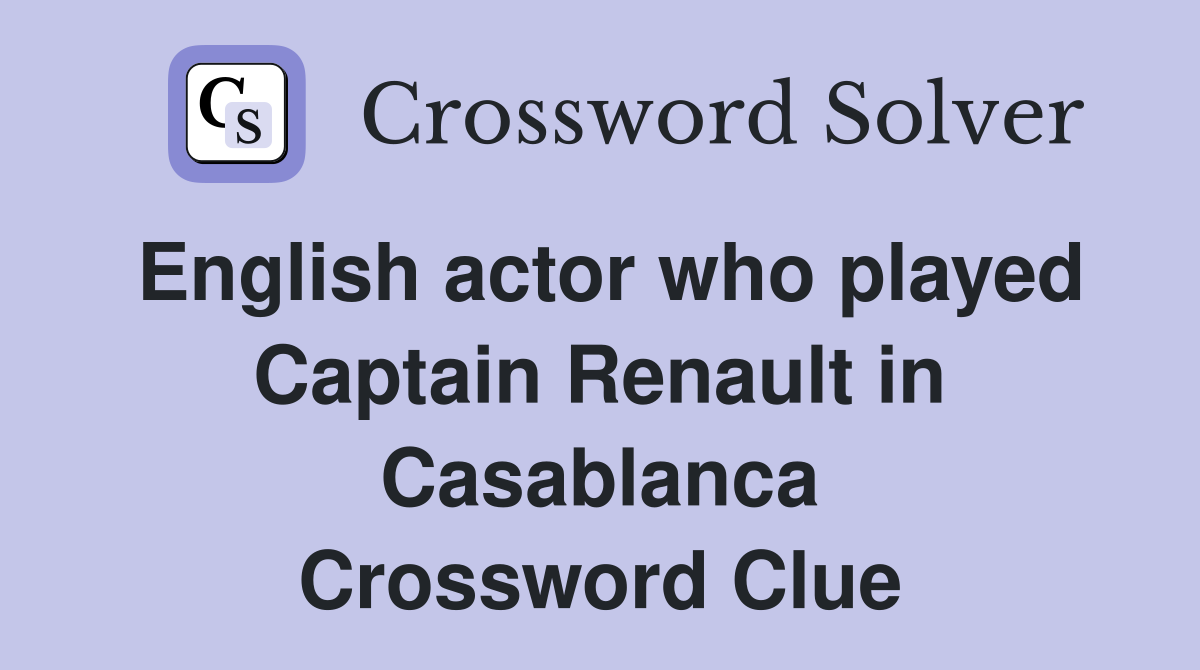 English actor who played Captain Renault in Casablanca Crossword Clue