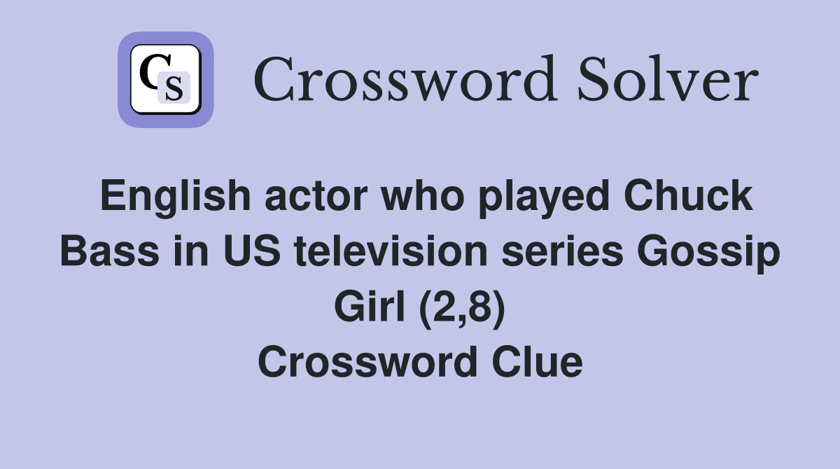 English actor who played Chuck Bass in US television series Gossip Girl (2,8) Crossword Clue