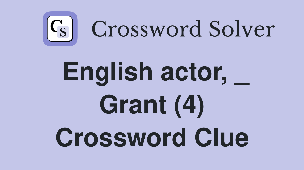 English actor, _ Grant (4) Crossword Clue