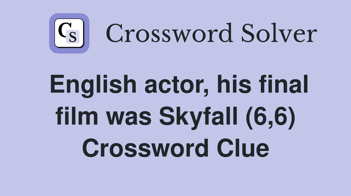 English actor, his final film was Skyfall (6,6) Crossword Clue