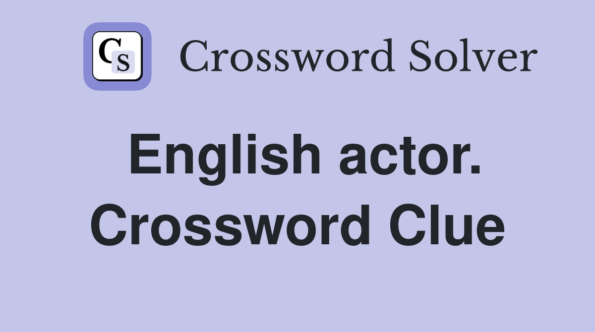 English actor. Crossword Clue