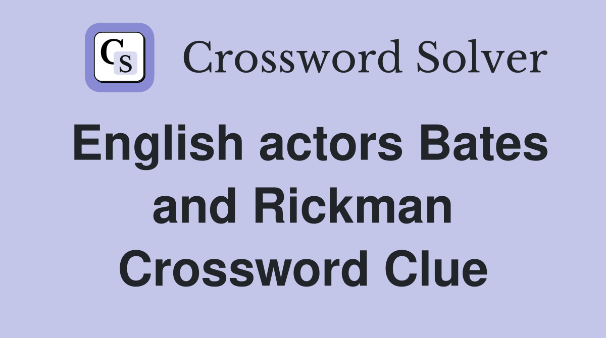 English actors Bates and Rickman Crossword Clue